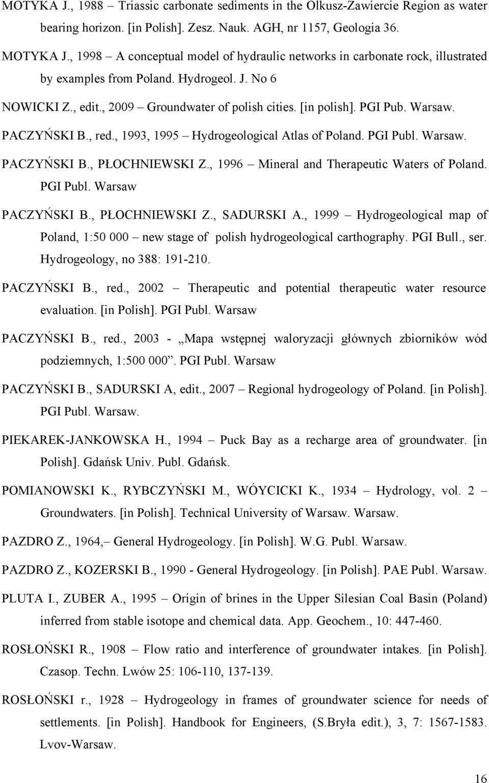 Warsaw. PACZYŃSKI B., red., 1993, 1995 Hydrogeological Atlas of Poland. PGI Publ. Warsaw. PACZYŃSKI B., PŁOCHNIEWSKI Z., 1996 Mineral and Therapeutic Waters of Poland. PGI Publ. Warsaw PACZYŃSKI B.