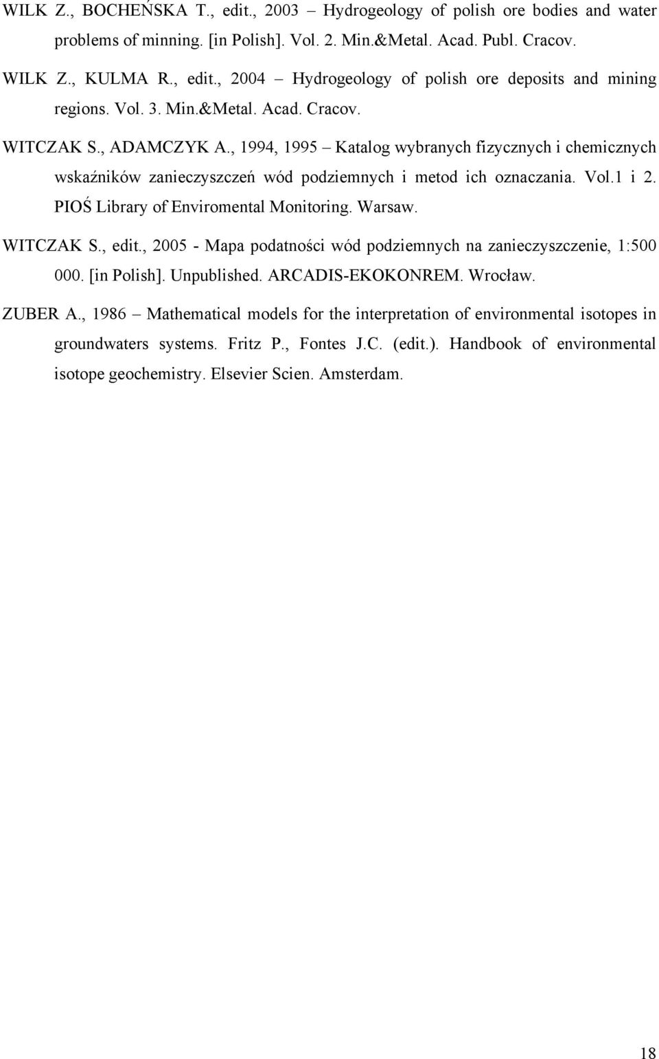 PIOŚ Library of Enviromental Monitoring. Warsaw. WITCZAK S., edit., 2005 - Mapa podatności wód podziemnych na zanieczyszczenie, 1:500 000. [in Polish]. Unpublished. ARCADIS-EKOKONREM. Wrocław.