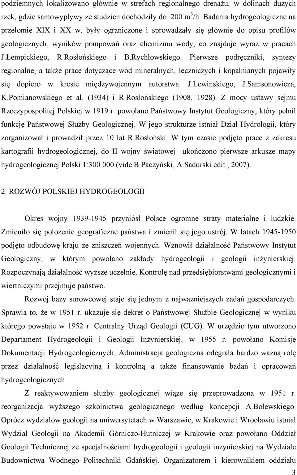 Pierwsze podręczniki, syntezy regionalne, a także prace dotyczące wód mineralnych, leczniczych i kopalnianych pojawiły się dopiero w kresie międzywojennym autorstwa: J.Lewińskiego, J.Samsonowicza, K.