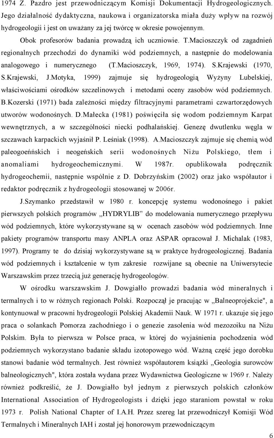 Macioszczyk od zagadnień regionalnych przechodzi do dynamiki wód podziemnych, a następnie do modelowania analogowego i numerycznego (T.Macioszczyk, 1969, 1974). S.Krajewski (1970, S.Krajewski, J.