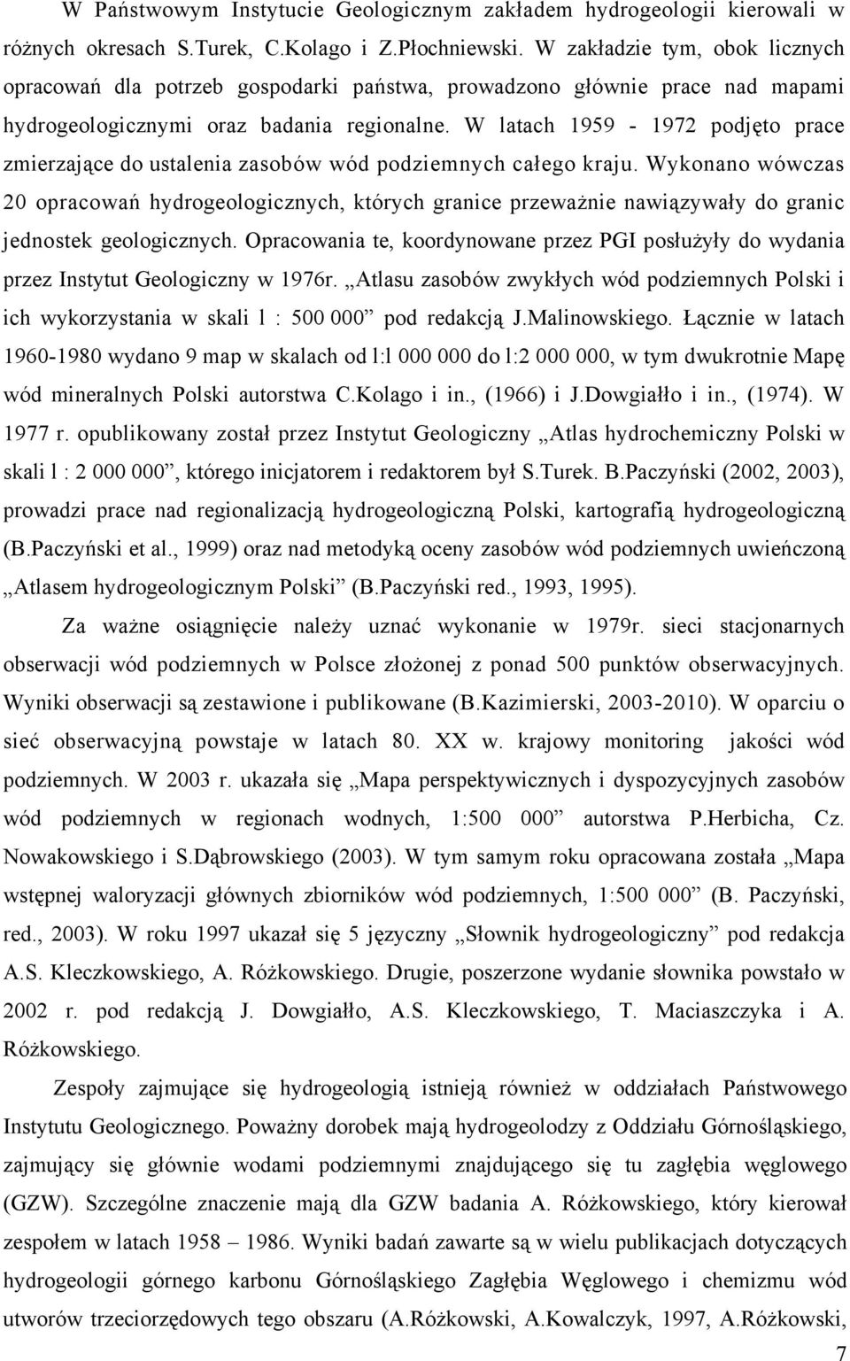 W latach 1959-1972 podjęto prace zmierzające do ustalenia zasobów wód podziemnych całego kraju.