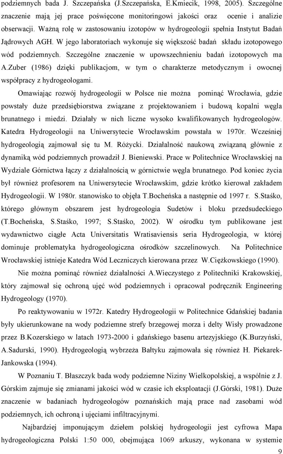 Szczególne znaczenie w upowszechnieniu badań izotopowych ma A.Zuber (1986) dzięki publikacjom, w tym o charakterze metodycznym i owocnej współpracy z hydrogeologami.