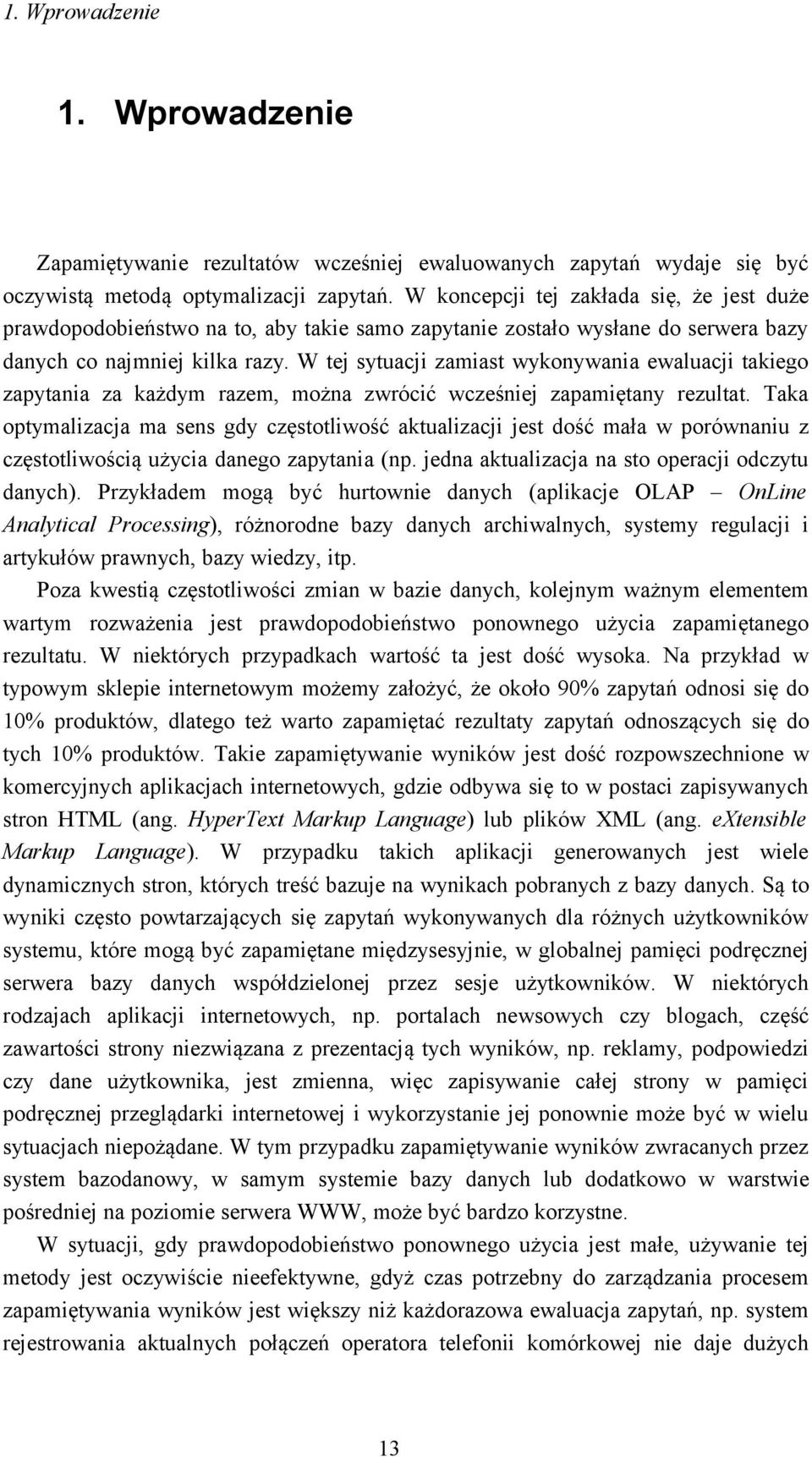 W tej sytuacji zamiast wykonywania ewaluacji takiego zapytania za każdym razem, można zwrócić wcześniej zapamiętany rezultat.