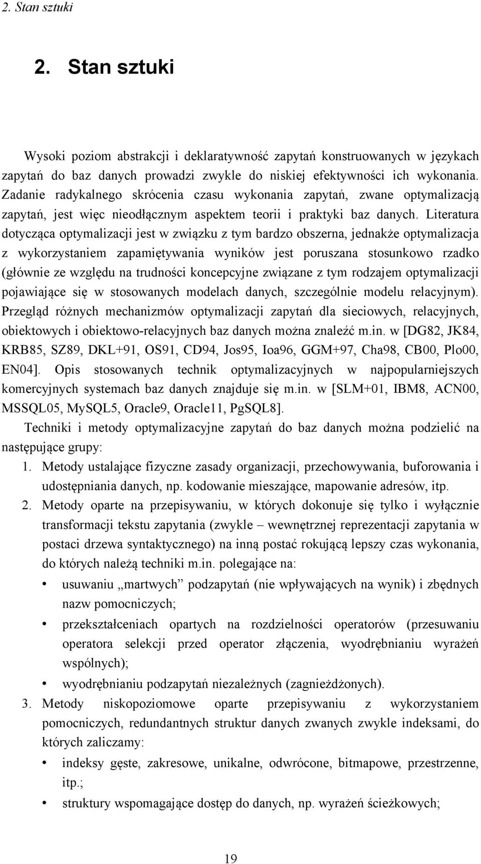 Literatura dotycząca optymalizacji jest w związku z tym bardzo obszerna, jednakże optymalizacja z wykorzystaniem zapamiętywania wyników jest poruszana stosunkowo rzadko (głównie ze względu na