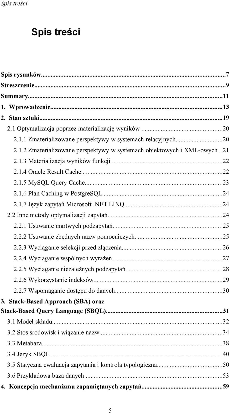 ..24 2.1.7 Język zapytań Microsoft.NET LINQ...24 2.2 Inne metody optymalizacji zapytań...24 2.2.1 Usuwanie martwych podzapytań...25 2.2.2 Usuwanie zbędnych nazw pomocniczych...25 2.2.3 Wyciąganie selekcji przed złączenia.