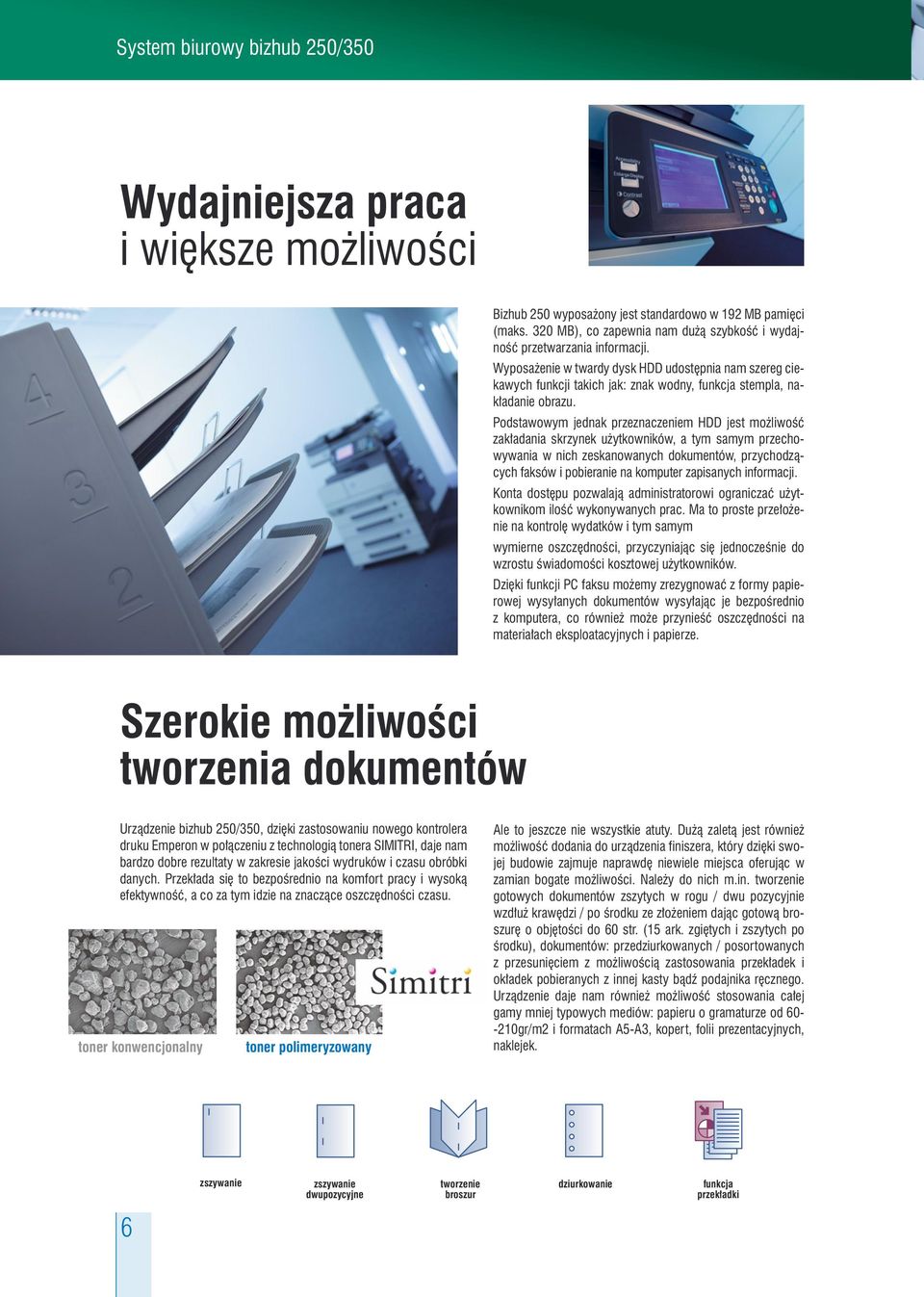 Podstawowym jednak przeznaczeniem HDD jest możliwość zakładania skrzynek użytkowników, a tym samym przechowywania w nich zeskanowanych dokumentów, przychodzących faksów i pobieranie na komputer