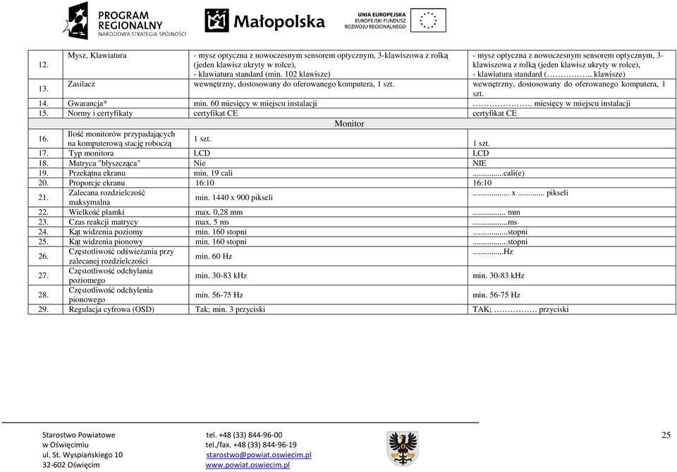 . klawisze) Zasilacz wewnętrzny, dostosowany do oferowanego komputera, 1 szt. wewnętrzny, dostosowany do oferowanego komputera, 1 szt. 14. Gwarancja* min. 60 miesięcy w miejscu instalacji.