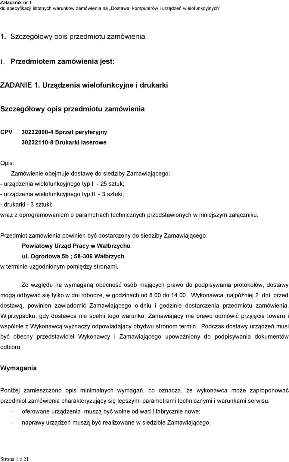 - urządzenia wielofunkcyjnego typ I - 25 sztuk; - urządzenia wielofunkcyjnego typ II - 3 sztuki; - drukarki - 3 sztuki; wraz z oprogramowaniem o parametrach technicznych przedstawionych w niniejszym