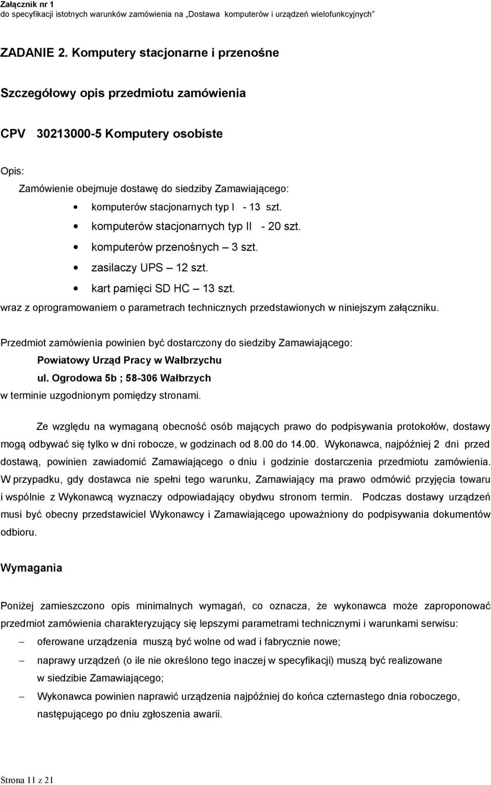 - 13 szt. komputerów stacjonarnych typ II - 20 szt. komputerów przenośnych 3 szt. zasilaczy UPS 12 szt. kart pamięci SD HC 13 szt.