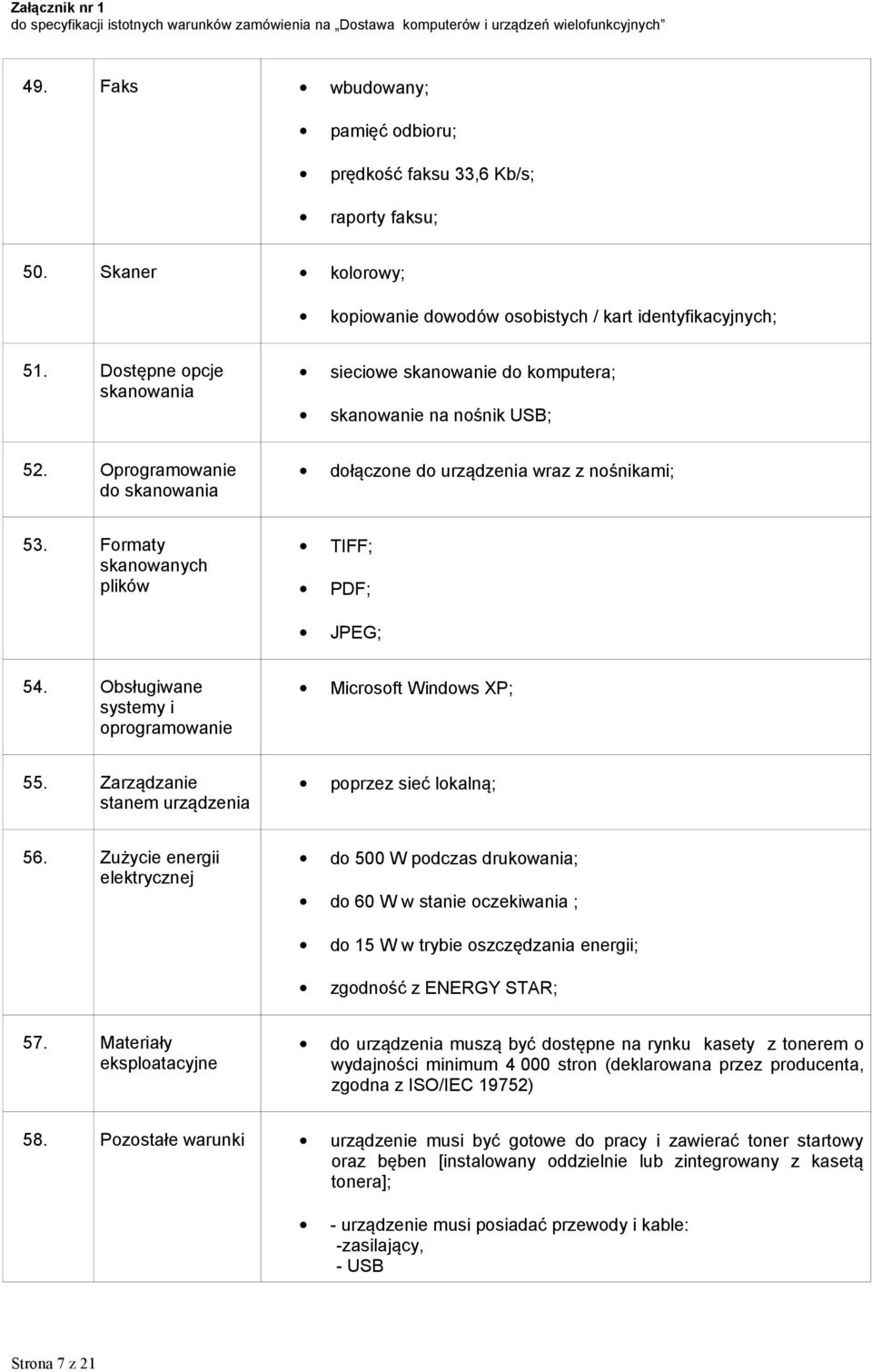 Formaty skanowanych plików TIFF; PDF; JPEG; 54. Obsługiwane systemy i oprogramowanie Microsoft Windows XP; 55. Zarządzanie stanem urządzenia poprzez sieć lokalną; 56.