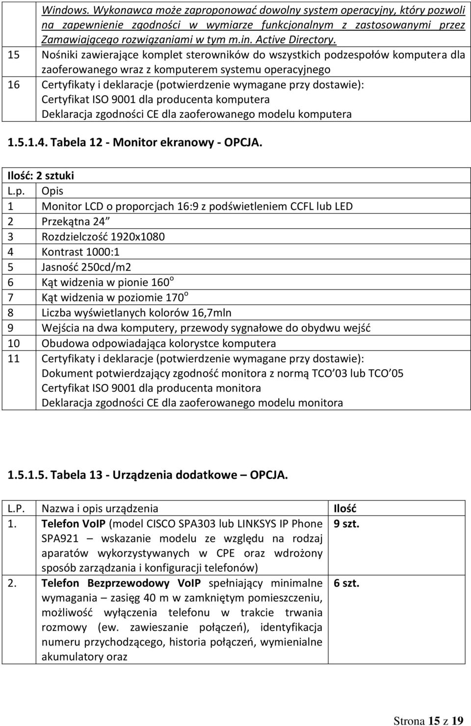 dostawie): Certyfikat ISO 9001 dla producenta komputera Deklaracja zgodności CE dla zaoferowanego modelu komputera 1.5.1.4. Tabela 12 - Monitor ekranowy - OPCJA.