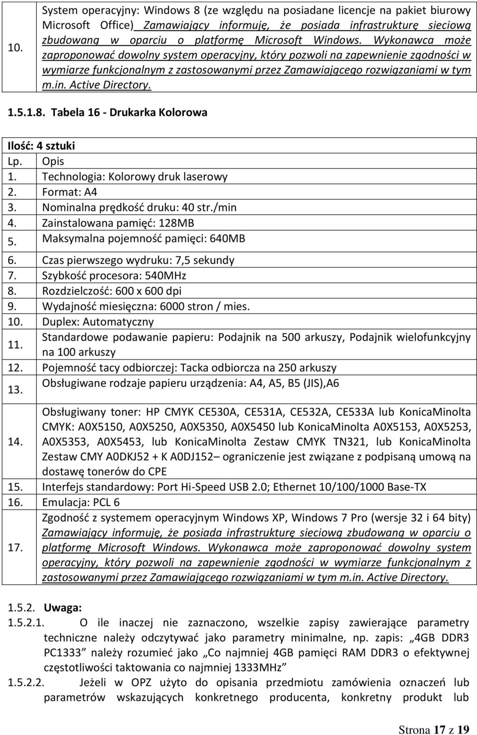 1.5.1.8. Tabela 16 - Drukarka Kolorowa Ilość: 4 sztuki Lp. Opis 1. Technologia: Kolorowy druk laserowy 2. Format: A4 3. Nominalna prędkość druku: 40 str./min 4. Zainstalowana pamięć: 128MB 5.