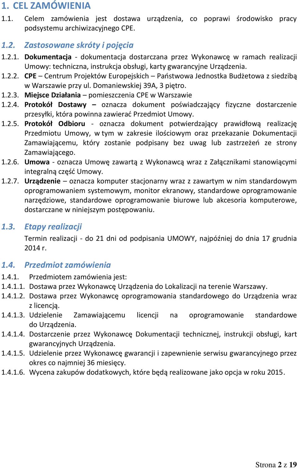 Protokół Dostawy oznacza dokument poświadczający fizyczne dostarczenie przesyłki, która powinna zawierać Przedmiot Umowy. 1.2.5.