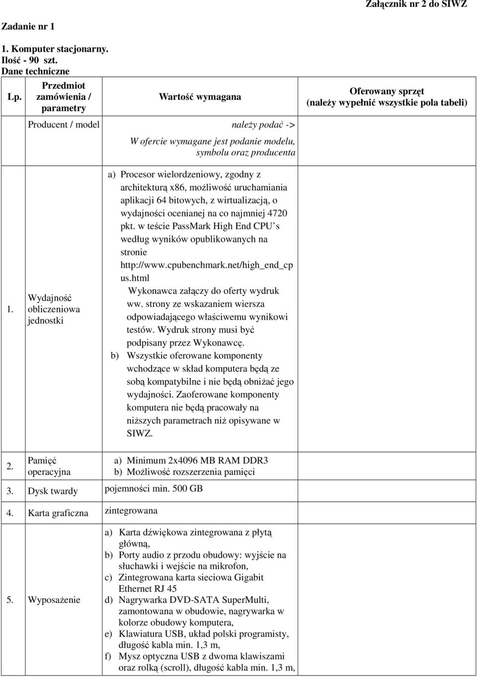 Wydajność obliczeniowa jednostki W ofercie wymagane jest podanie modelu, symbolu oraz producenta a) Procesor wielordzeniowy, zgodny z architekturą x86, moŝliwość uruchamiania aplikacji 64 bitowych, z