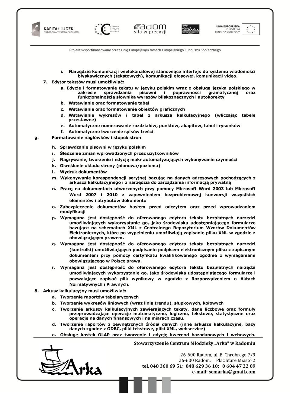 autokorekty b. Wstawianie oraz formatowanie tabel c. Wstawianie oraz formatowanie obiektów graficznych d. Wstawianie wykresów i tabel z arkusza kalkulacyjnego (wliczając tabele przestawne) e.