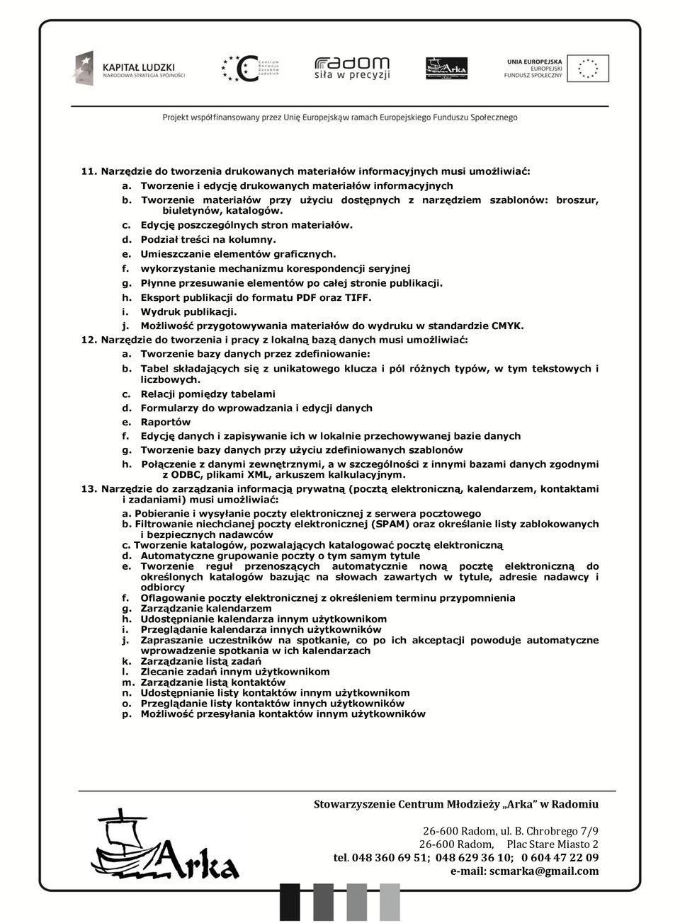 Umieszczanie elementów graficznych. f. wykorzystanie mechanizmu korespondencji seryjnej g. Płynne przesuwanie elementów po całej stronie publikacji. h. Eksport publikacji do formatu PDF oraz TIFF. i.