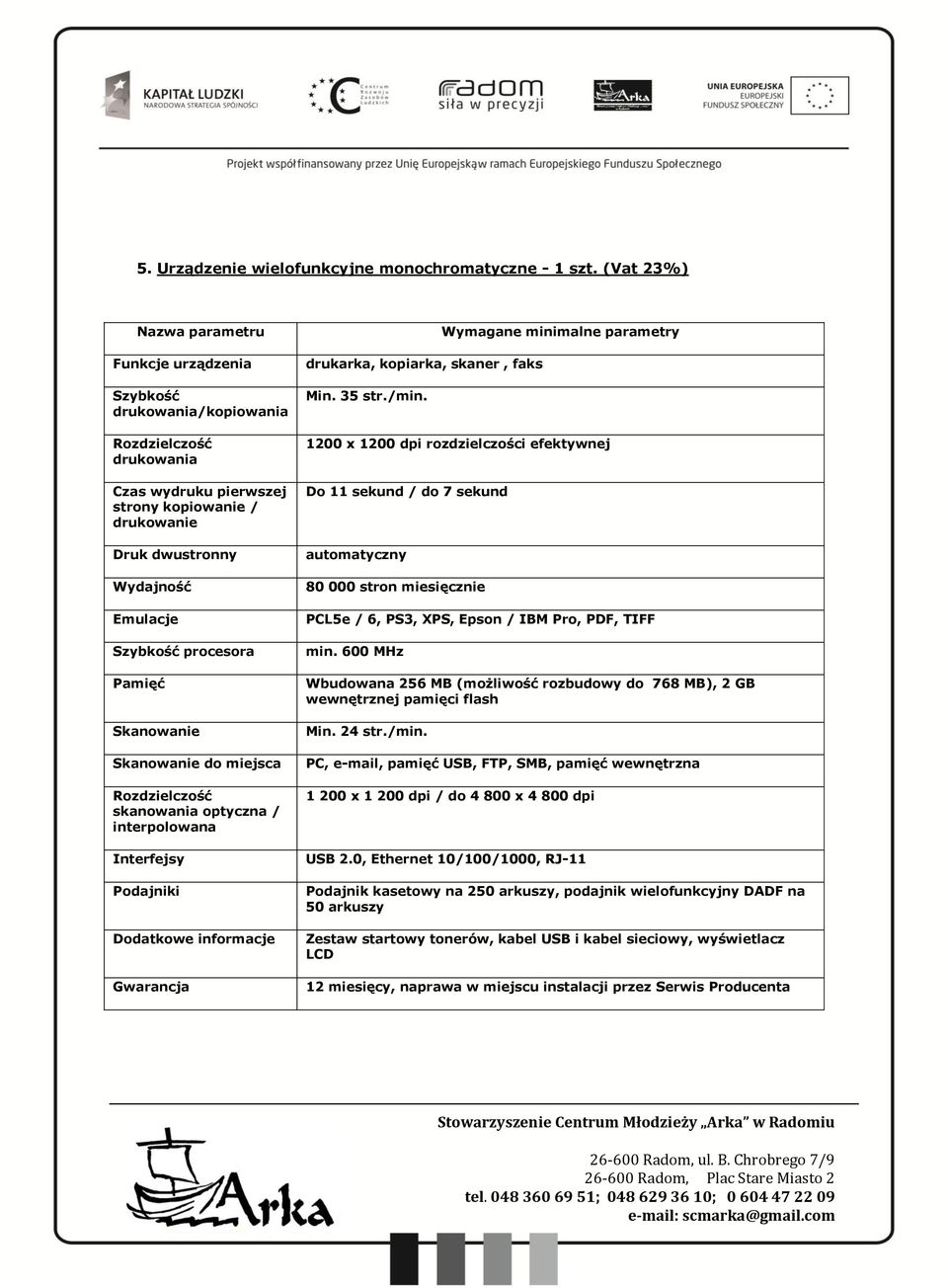 procesora Pamięć Skanowanie Skanowanie do miejsca Rozdzielczość skanowania optyczna / interpolowana Interfejsy Podajniki Dodatkowe informacje Gwarancja drukarka, kopiarka, skaner, faks Min. 35 str.