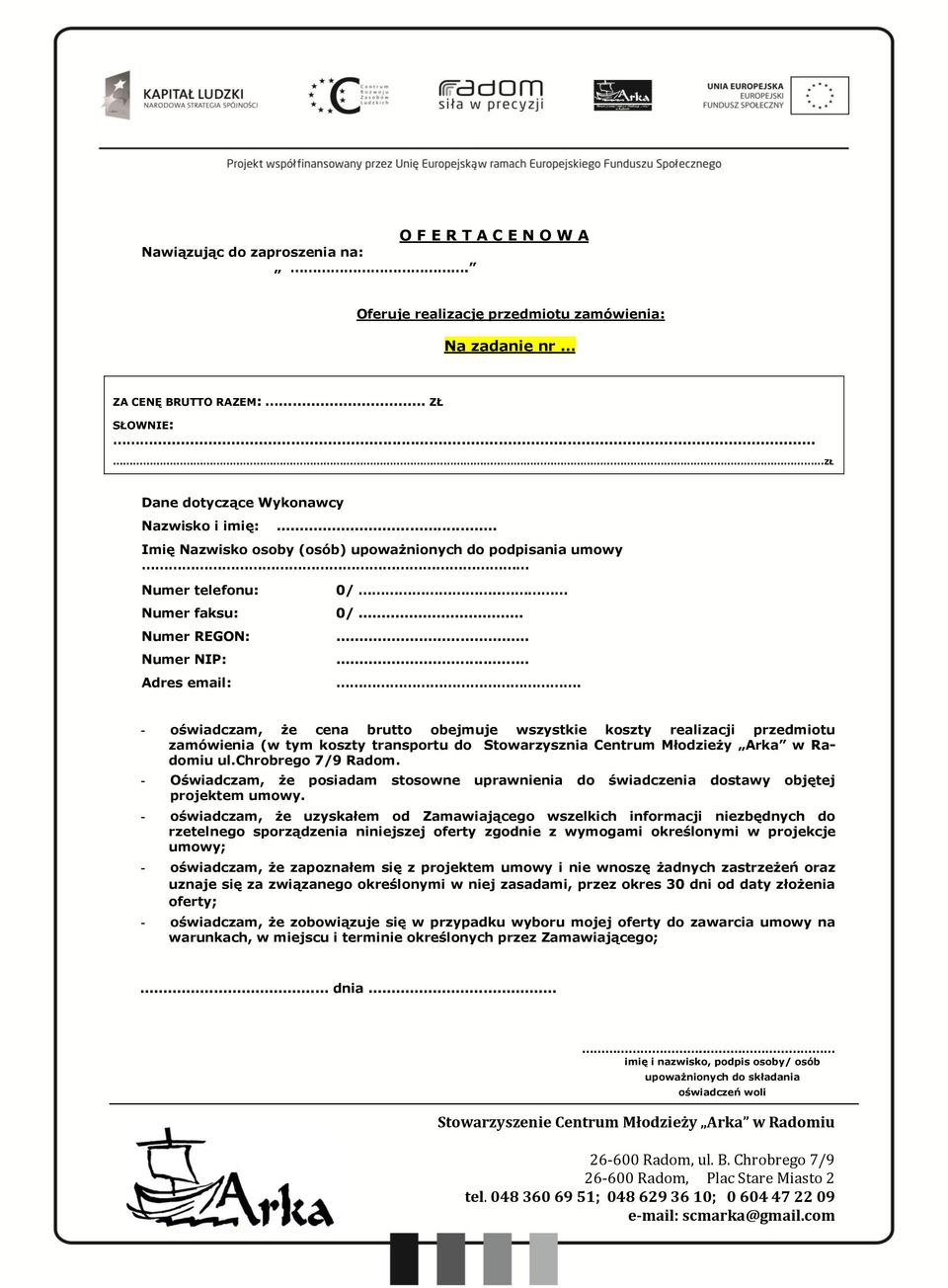 - oświadczam, że cena brutto obejmuje wszystkie koszty realizacji przedmiotu zamówienia (w tym koszty transportu do Stowarzysznia Centrum Młodzieży Arka w Radomiu ul.chrobrego 7/9 Radom.