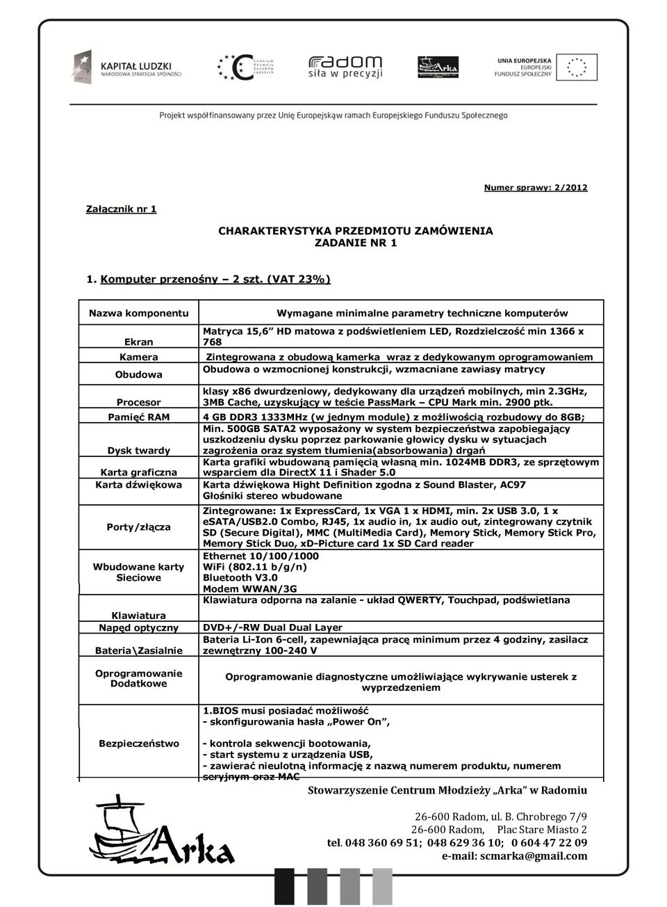 podświetleniem LED, Rozdzielczość min 1366 x 768 Zintegrowana z obudową kamerka wraz z dedykowanym oprogramowaniem Obudowa o wzmocnionej konstrukcji, wzmacniane zawiasy matrycy klasy x86