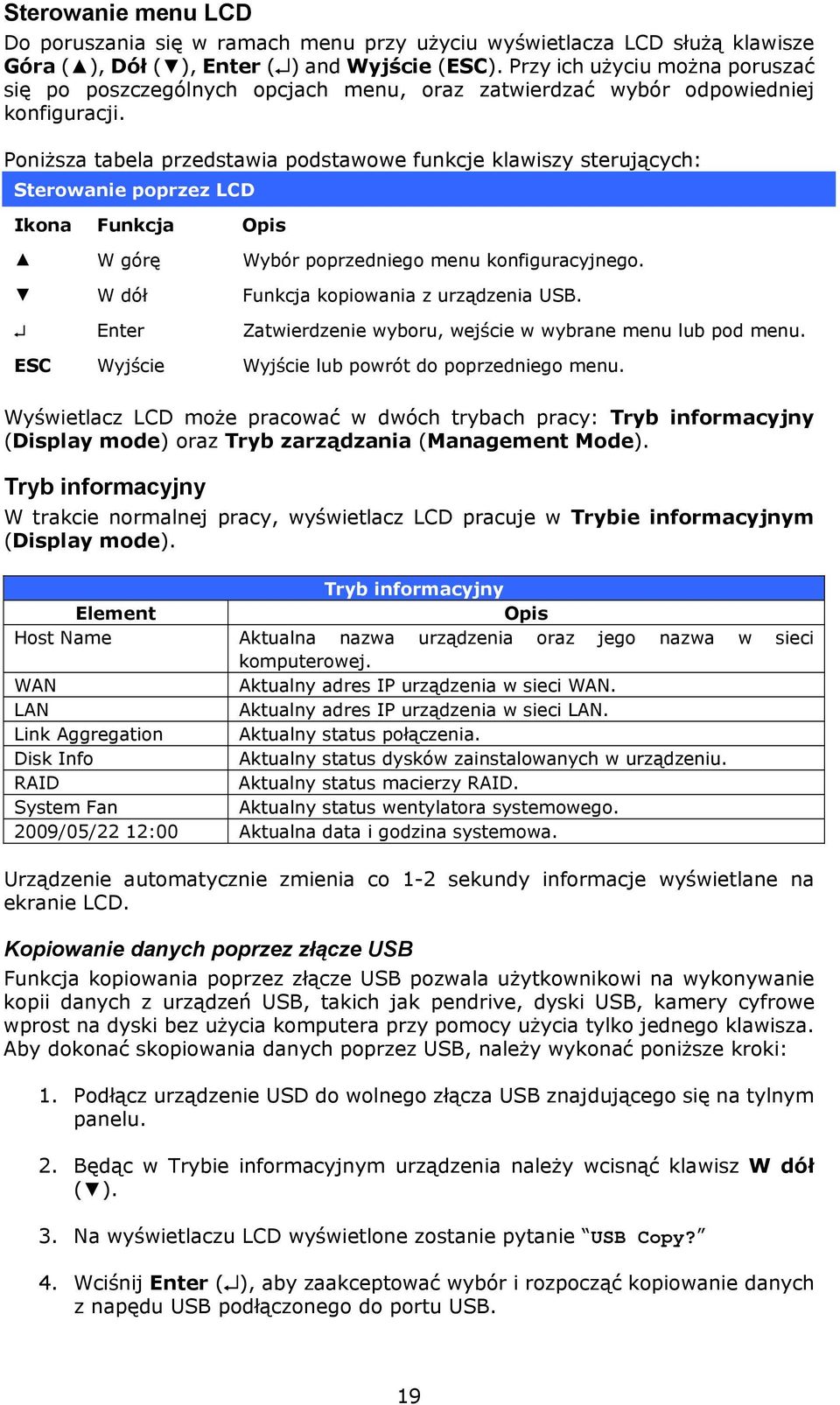 Poniższa tabela przedstawia podstawowe funkcje klawiszy sterujących: Sterowanie poprzez LCD Ikona Funkcja Opis W górę Wybór poprzedniego menu konfiguracyjnego.