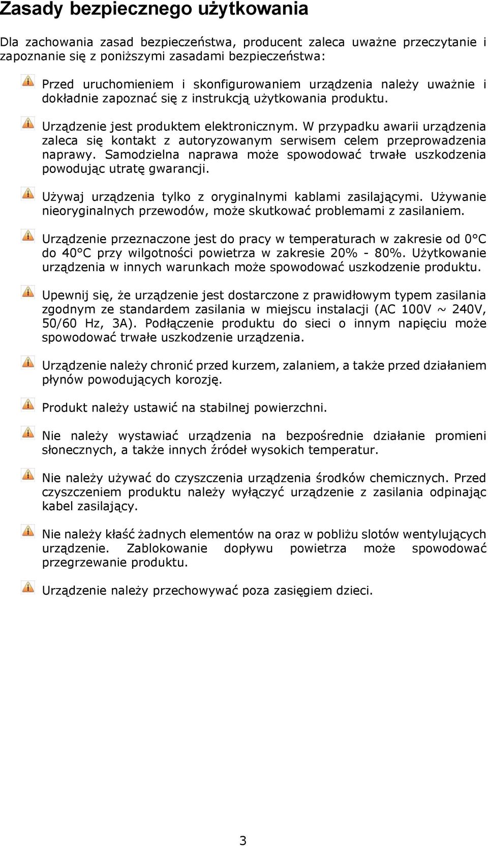 W przypadku awarii urządzenia zaleca się kontakt z autoryzowanym serwisem celem przeprowadzenia naprawy. Samodzielna naprawa może spowodować trwałe uszkodzenia powodując utratę gwarancji.