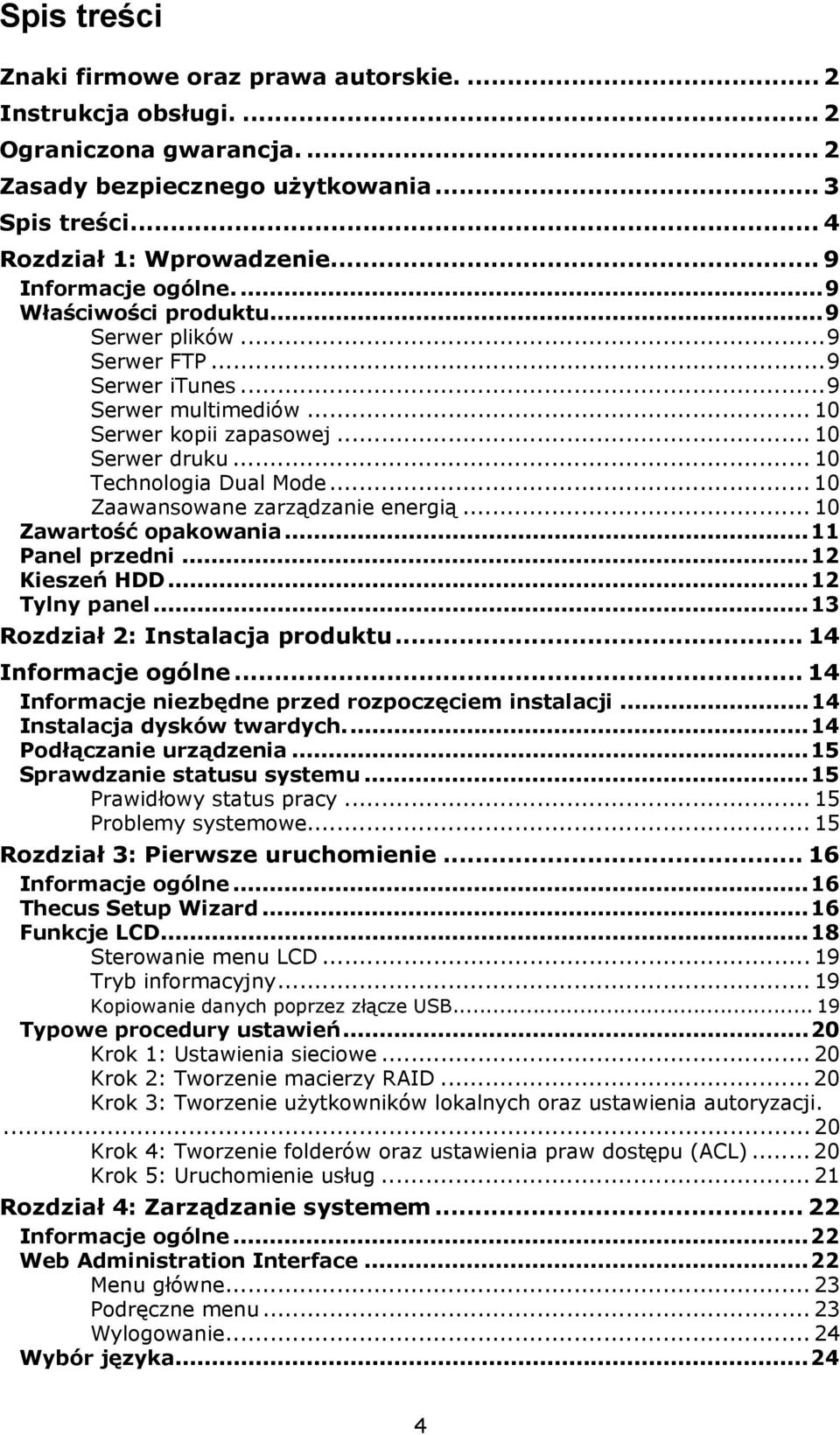 .. 10 Zaawansowane zarządzanie energią... 10 Zawartość opakowania...11 Panel przedni...12 Kieszeń HDD...12 Tylny panel...13 Rozdział 2: Instalacja produktu... 14 Informacje ogólne.