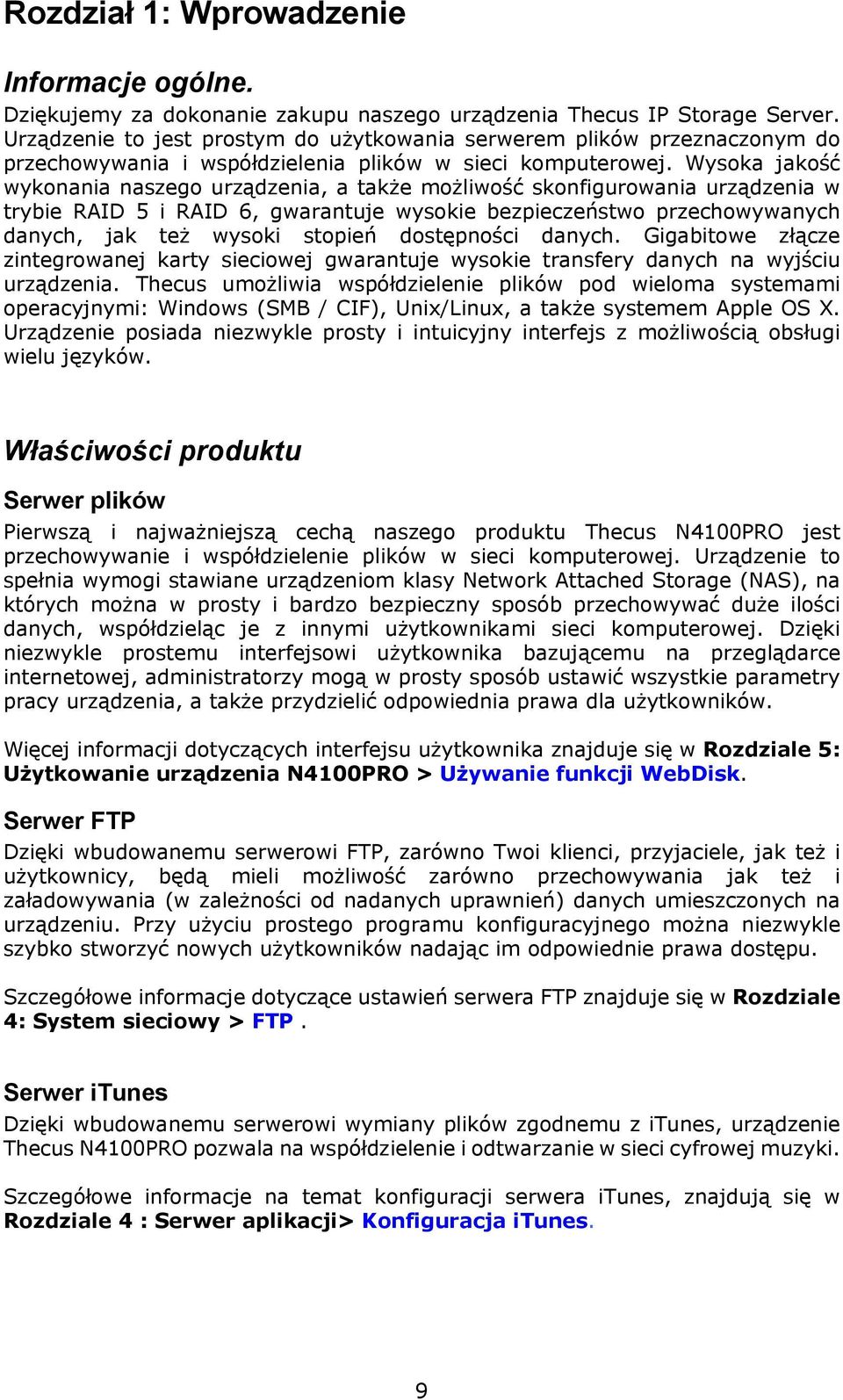 Wysoka jakość wykonania naszego urządzenia, a także możliwość skonfigurowania urządzenia w trybie RAID 5 i RAID 6, gwarantuje wysokie bezpieczeństwo przechowywanych danych, jak też wysoki stopień