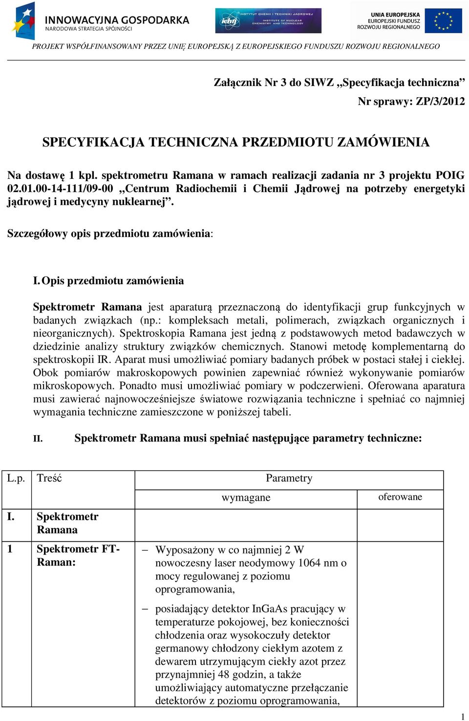 Szczegółowy opis przedmiotu zamówienia: I. Opis przedmiotu zamówienia Spektrometr Ramana jest aparaturą przeznaczoną do identyfikacji grup funkcyjnych w badanych związkach (np.