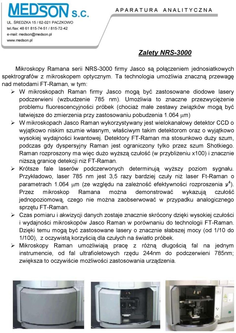 Umożliwia to znaczne przezwyciężenie problemu fluorescencyjności próbek (chociaż małe zestawy związków mogą być łatwiejsze do zmierzenia przy zastosowaniu pobudzenia 1.