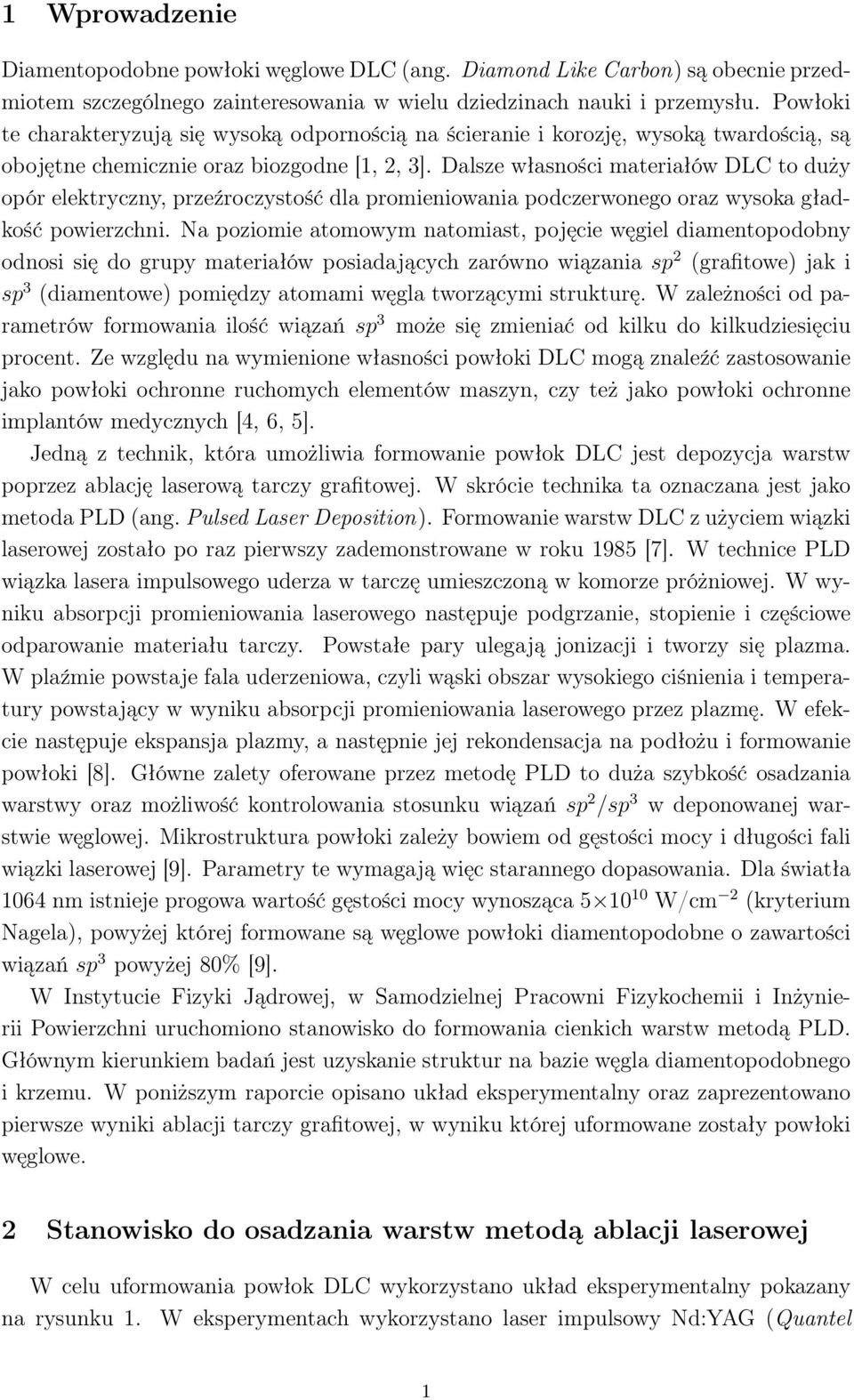 Dalsze własności materiałów DLC to duży opór elektryczny, przeźroczystość dla promieniowania podczerwonego oraz wysoka gładkość powierzchni.