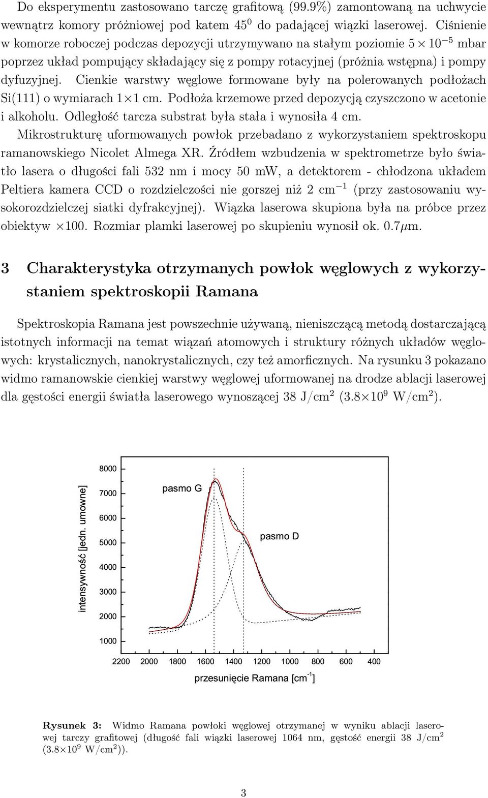 Cienkie warstwy węglowe formowane były na polerowanych podłożach Si(111) o wymiarach 1 1 cm. Podłoża krzemowe przed depozycją czyszczono w acetonie i alkoholu.