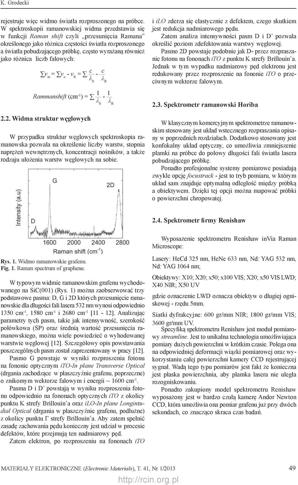 wyrażaną również jako różnica liczb falowych: T I T I- Ev.= l v. T I -c V. = I - Rammanshift (cm-1) = X c i ilo zderza się elastycznie z defektem, czego skutkiem jest redukcja nadmiarowego pędu.