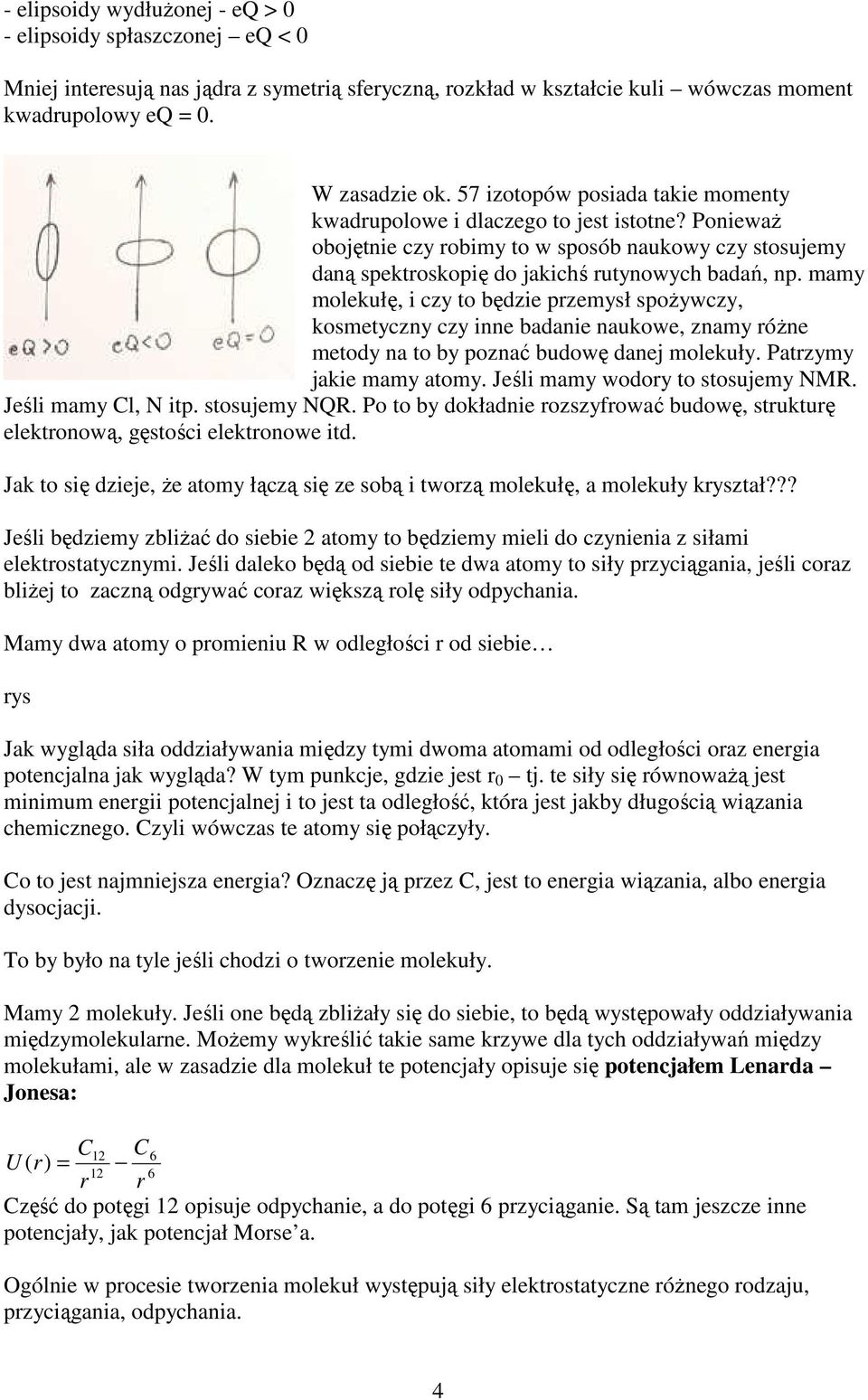 mamy molekułę, i czy to będzie przemysł spoŝywczy, kosmetyczny czy inne badanie naukowe, znamy róŝne metody na to by poznać budowę danej molekuły. Patrzymy jakie mamy atomy.