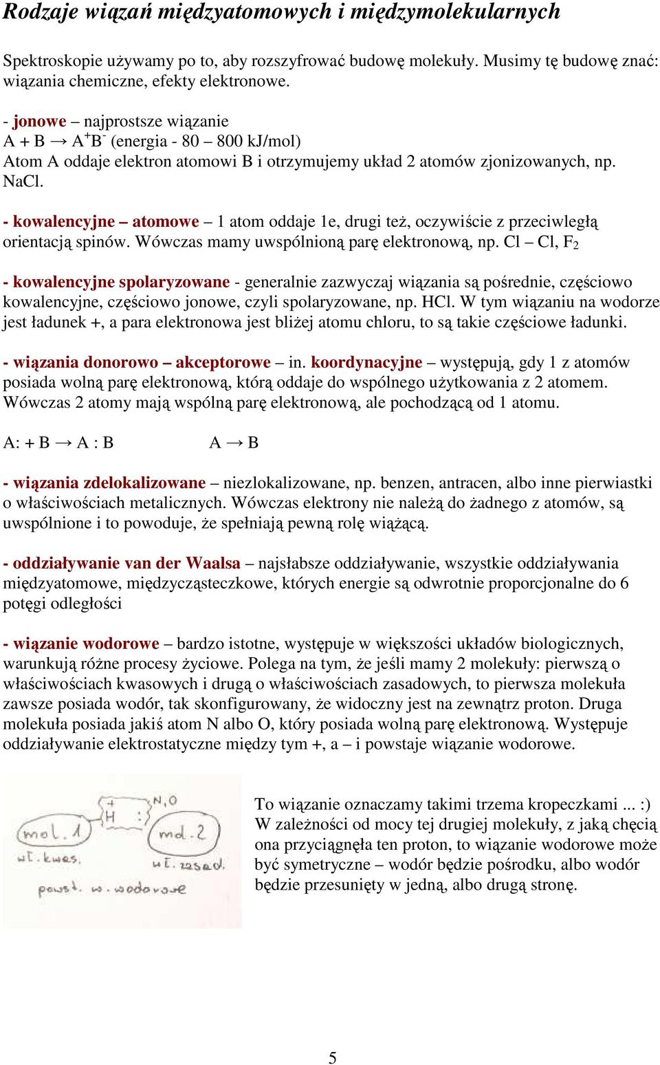 - kowalencyjne atomowe 1 atom oddaje 1e, drugi teŝ, oczywiście z przeciwległą orientacją spinów. Wówczas mamy uwspólnioną parę elektronową, np.