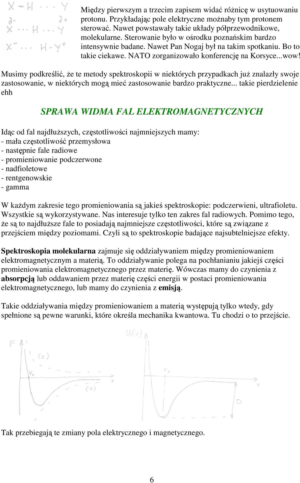 Musimy podkreślić, Ŝe te metody spektroskopii w niektórych przypadkach juŝ znalazły swoje zastosowanie, w niektórych mogą mieć zastosowanie bardzo praktyczne.