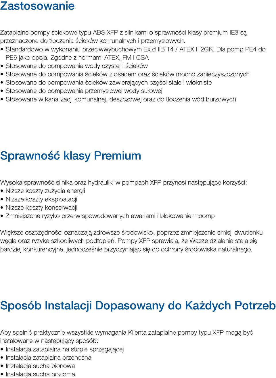 Zgodne z normami ATEX, FM i CSA Stosowane do pompowania wody czystej i ścieków Stosowane do pompowania ścieków z osadem oraz ścieków mocno zanieczyszczonych Stosowane do pompowania ścieków