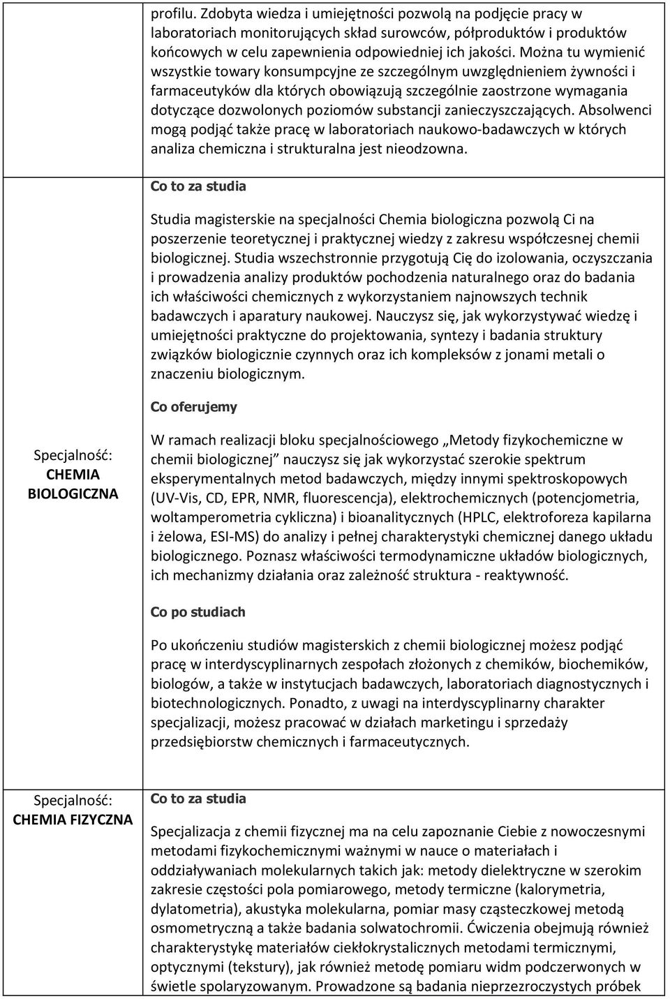 substancji zanieczyszczających. Absolwenci mogą podjąć także pracę w laboratoriach naukowo-badawczych w których analiza chemiczna i strukturalna jest nieodzowna.