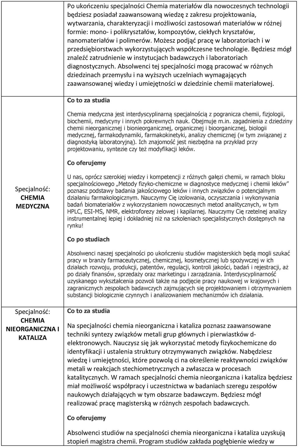 Możesz podjąć pracę w laboratoriach i w przedsiębiorstwach wykorzystujących współczesne technologie. Będziesz mógł znaleźć zatrudnienie w instytucjach badawczych i laboratoriach diagnostycznych.