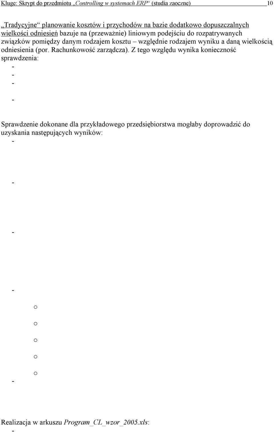 Z tego względu wynika konieczność sprawdzenia: - Welche Kosten- und Erlösarten sind logistikorientiert zu planen? - Welche (logistikrelevanten) Bezugsgrößen sind sinnvoll?