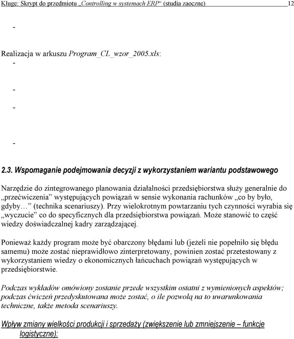 - Auf dieser Grundlage wurden im oberen Teil der Tabelle Wskazniki einige der im Abschnitt 3.1., Tabellen 1 und 2 aufgeführten (Wert-) Kennzahlen berechnet.