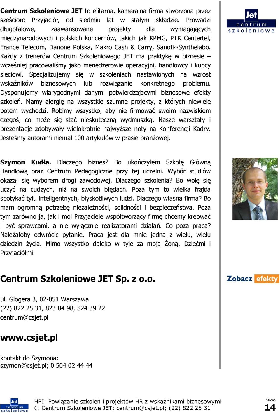 Sanofi~Synthelabo. Każdy z trenerów Centrum Szkoleniowego JET ma praktykę w biznesie wcześniej pracowaliśmy jako menedżerowie operacyjni, handlowcy i kupcy sieciowi.