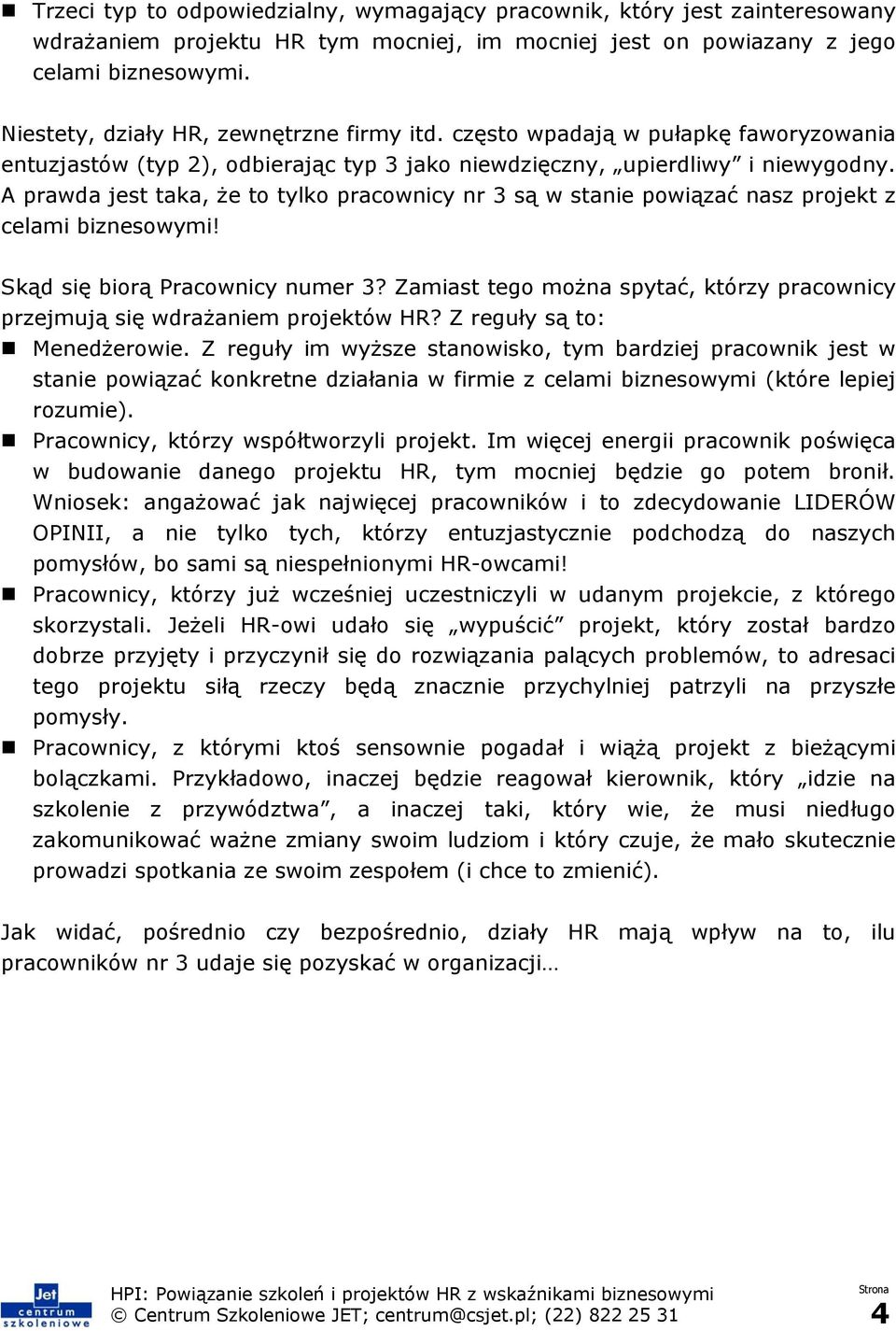 A prawda jest taka, że to tylko pracownicy nr 3 są w stanie powiązać nasz projekt z celami biznesowymi! Skąd się biorą Pracownicy numer 3?