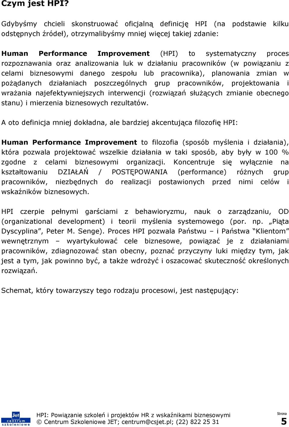 rozpoznawania oraz analizowania luk w działaniu pracowników (w powiązaniu z celami biznesowymi danego zespołu lub pracownika), planowania zmian w pożądanych działaniach poszczególnych grup