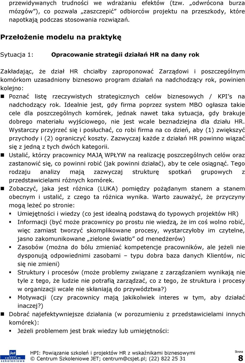 działań na nadchodzący rok, powinien kolejno: Poznać listę rzeczywistych strategicznych celów biznesowych / KPI s na nadchodzący rok.