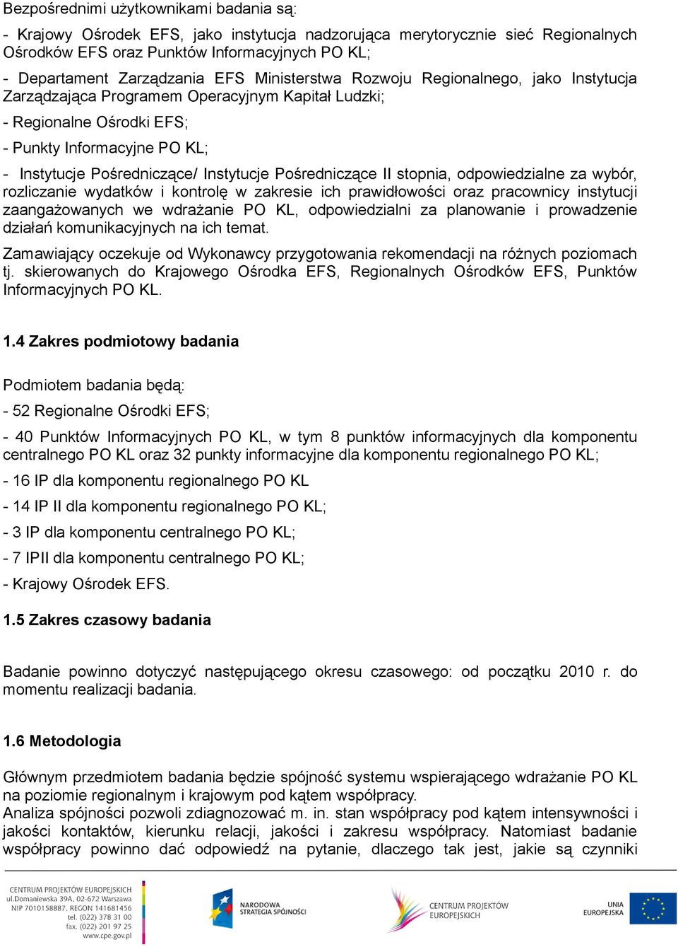 Pośredniczące II stopnia, odpowiedzialne za wybór, rozliczanie wydatków i kontrolę w zakresie ich prawidłowości oraz pracownicy instytucji zaangażowanych we wdrażanie PO KL, odpowiedzialni za