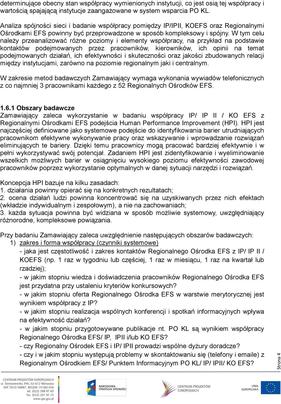 W tym celu należy przeanalizować różne poziomy i elementy współpracy, na przykład na podstawie kontaktów podejmowanych przez pracowników, kierowników, ich opinii na temat podejmowanych działań, ich