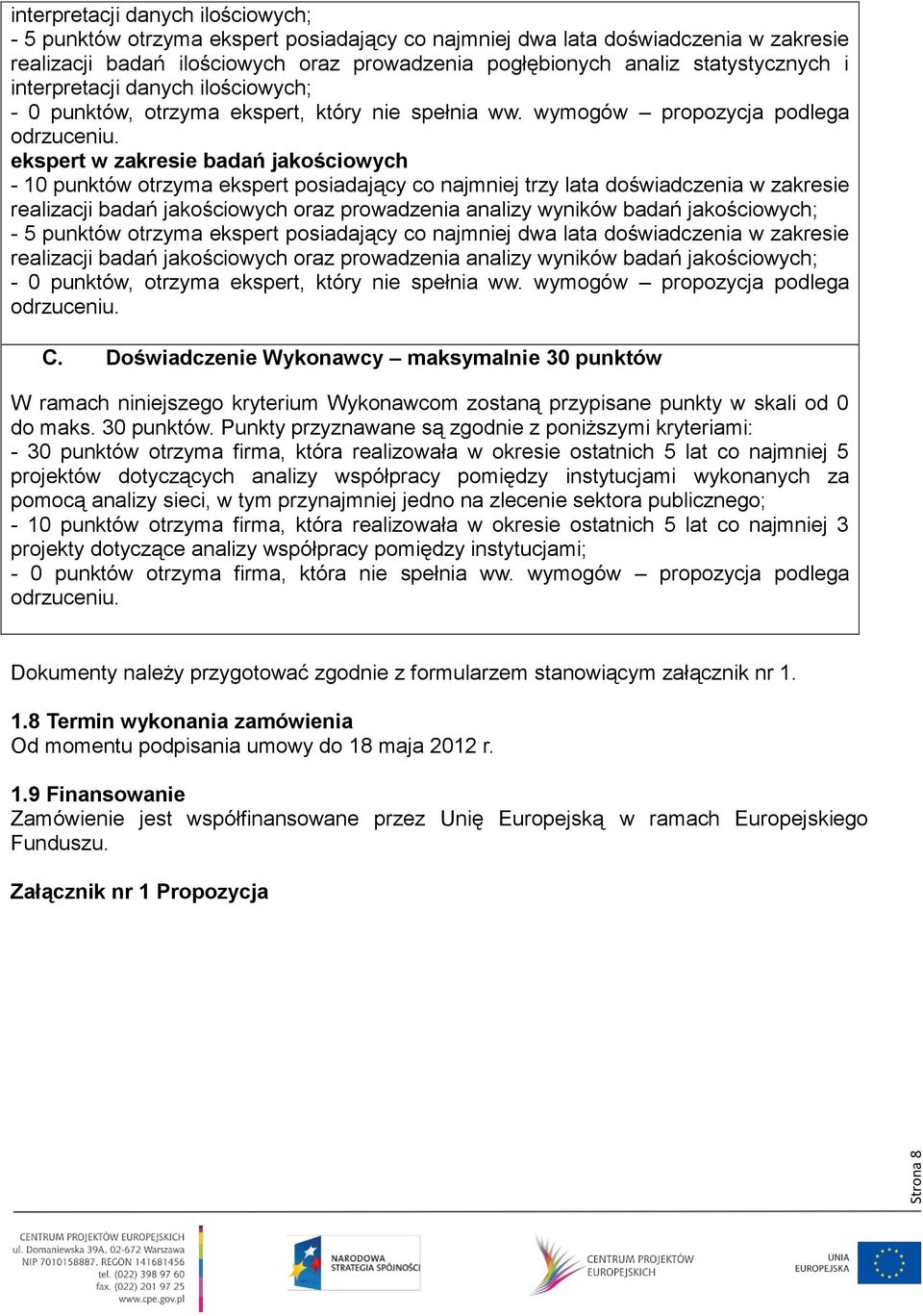 ekspert w zakresie badań jakościowych - 10 punktów otrzyma ekspert posiadający co najmniej trzy lata doświadczenia w zakresie realizacji badań jakościowych oraz prowadzenia analizy wyników badań