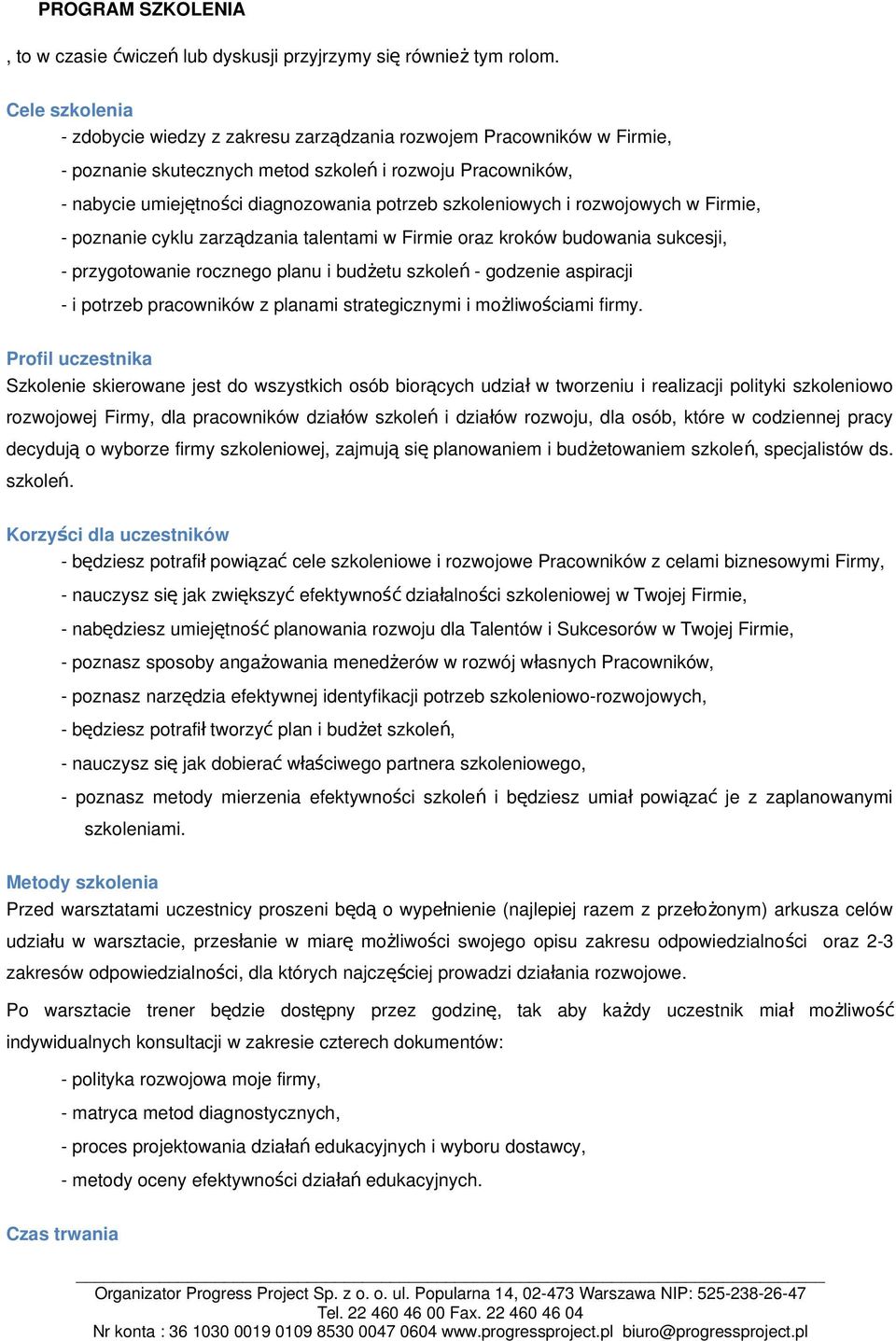 szkoleniowych i rozwojowych w Firmie, - poznanie cyklu zarządzania talentami w Firmie oraz kroków budowania sukcesji, - przygotowanie rocznego planu i budżetu szkole ń - godzenie aspiracji - i