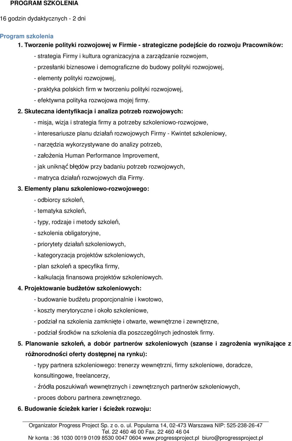 budowy polityki rozwojowej, - elementy polityki rozwojowej, - praktyka polskich firm w tworzeniu polityki rozwojowej, - efektywna polityka rozwojowa mojej firmy. 2.