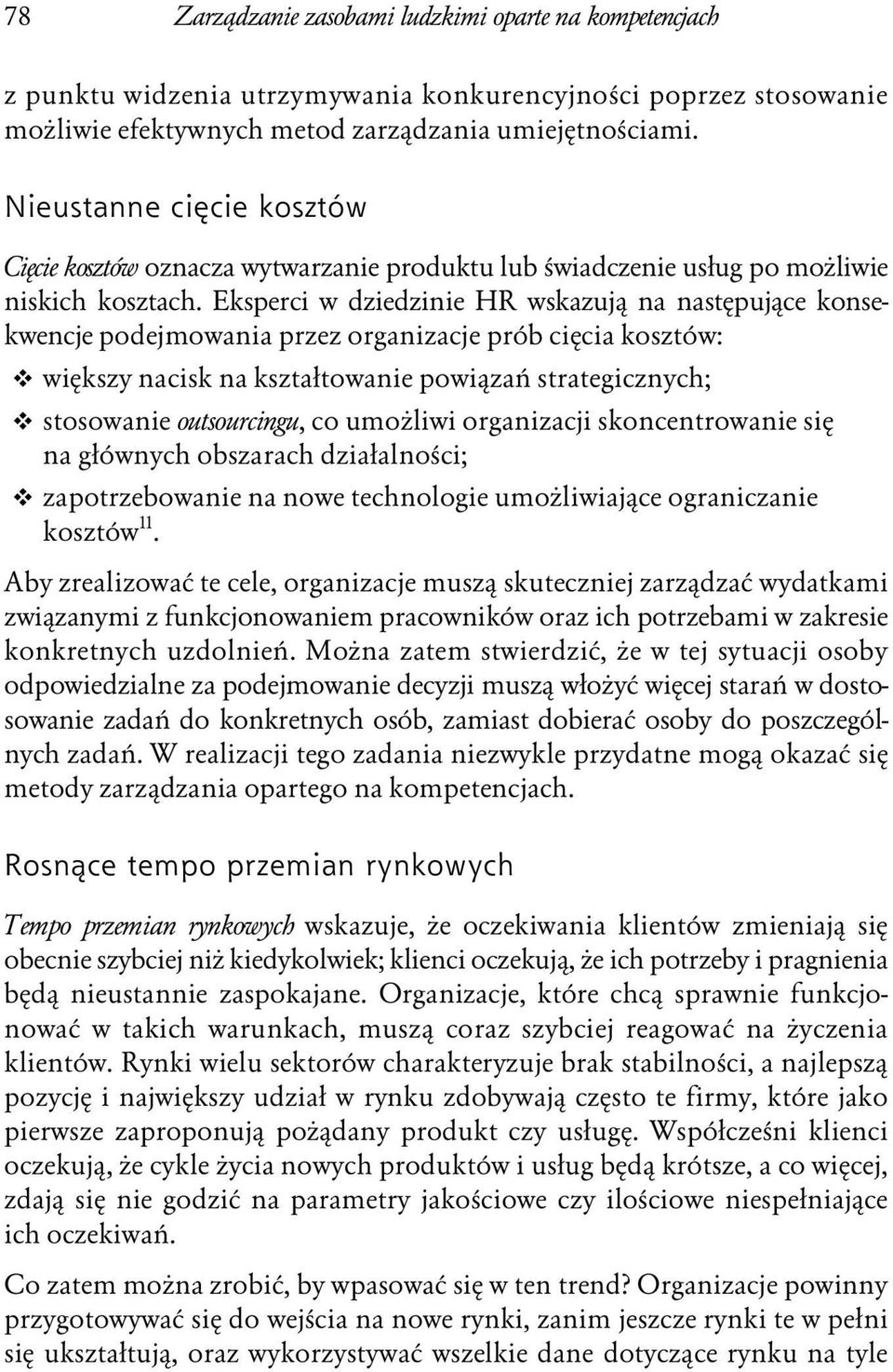 Eksperci w dziedzinie HR wskazują na następujące konsekwencje podejmowania przez organizacje prób cięcia kosztów: większy nacisk na kształtowanie powiązań strategicznych; stosowanie outsourcingu, co